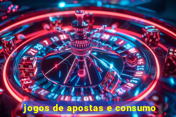 jogos de apostas e consumo